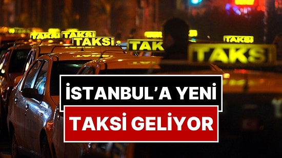 İstanbul'a Yeni Taksi Geliyor: Taksi Plakalarının Fiyatı Belli Oldu