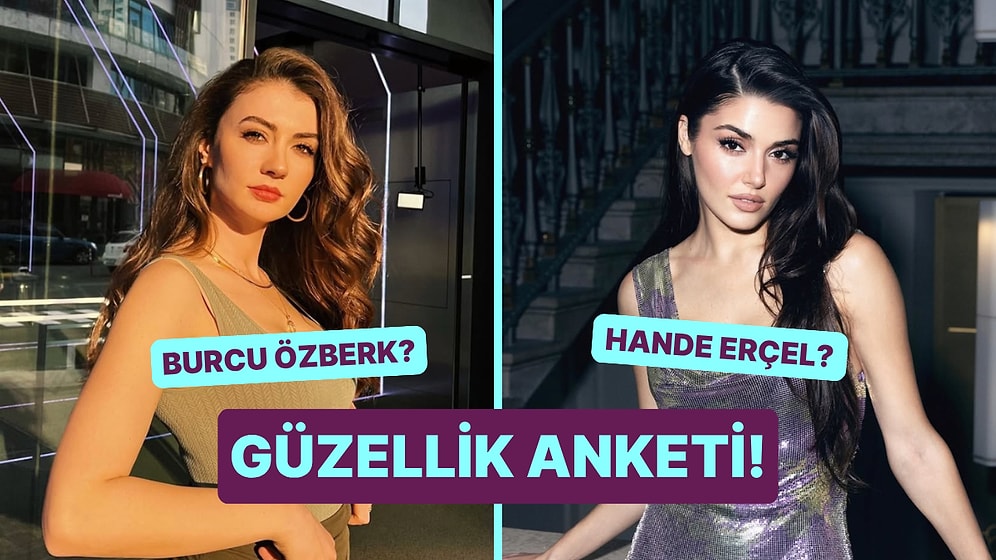 Güzellik Anketi: Burcu Özberk Kimden Daha Güzel?