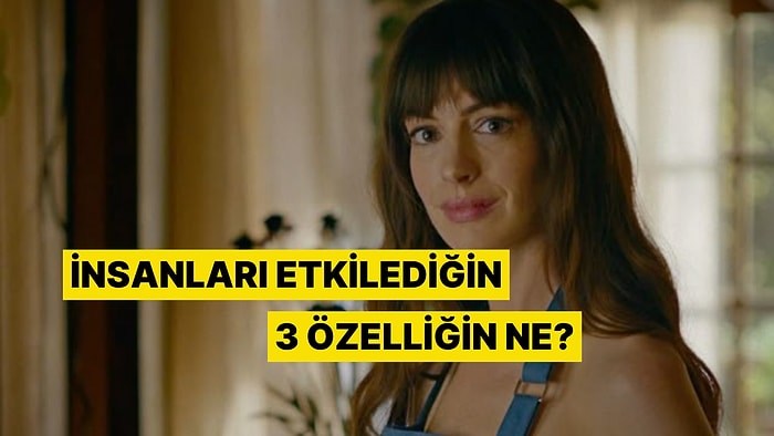 Senin Hangi 3 Özelliğin İnsanları Etkiliyor?