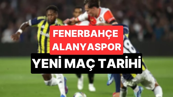 Fenerbahçe Alanyaspor Maçı Neden Ertelendi? Fenerbahçe Alanyaspor Maçı Ne Zaman?