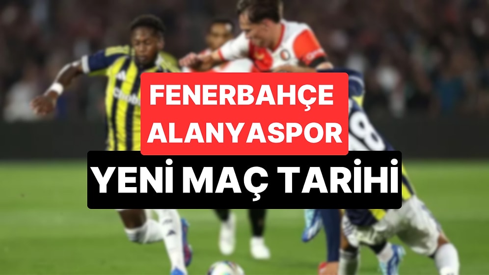 Fenerbahçe Alanyaspor Maçı Neden Ertelendi? Fenerbahçe Alanyaspor Maçı Ne Zaman?