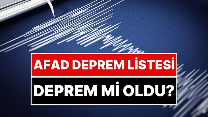 Deprem Son Dakika: Deprem mi Oldu? Deprem Nerede Oldu? AFAD Deprem Listesi