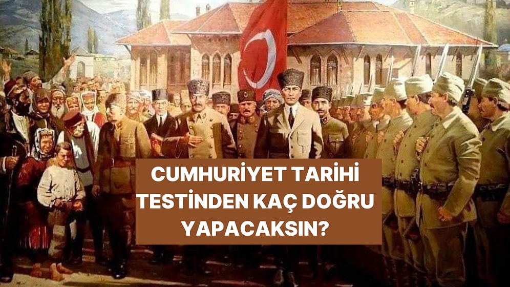 Cumhuriyet Tarihi Testinden 12/12 Yapabilecek misin?