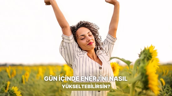 Gün İçinde Enerjini Yükseltecek 11 Doğal Yöntem