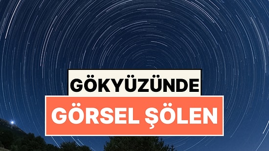 Gökyüzünde Görsel Şölen! Türkiye'den Perseid Meteor Yağmuru Görüntüleri