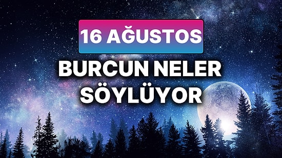 Günlük Burç Yorumuna Göre 16 Ağustos Cumartesi Günün Nasıl Geçecek?