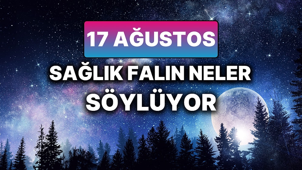 Günlük Sağlık Burç Yorumuna Göre 17 Ağustos Pazar Günün Nasıl Geçecek?