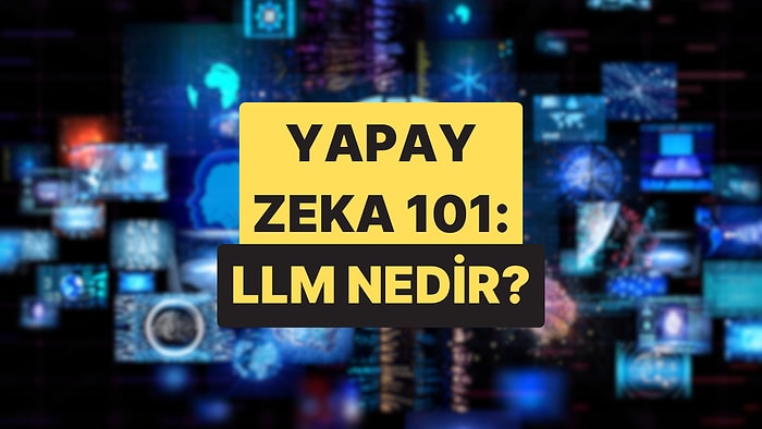 Yapay Zeka’yı Anlamak İçin Önemli Olan LLM Nedir?