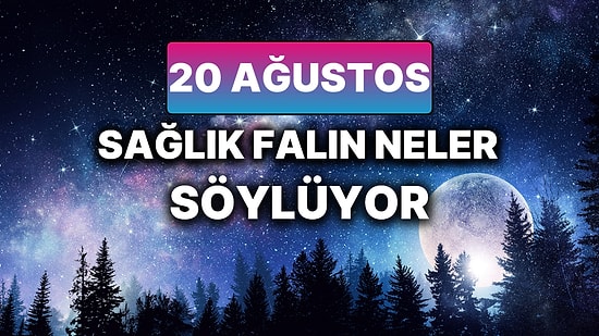 Günlük Sağlık Burç Yorumuna Göre 20 Ağustos Çarşamba Günün Nasıl Geçecek?