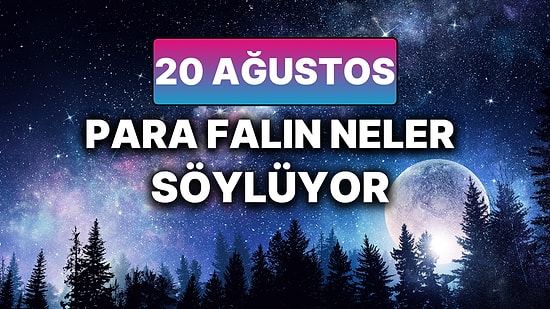 Günlük Para Burç Yorumuna Göre 20 Ağustos Çarşamba Günün Nasıl Geçecek?