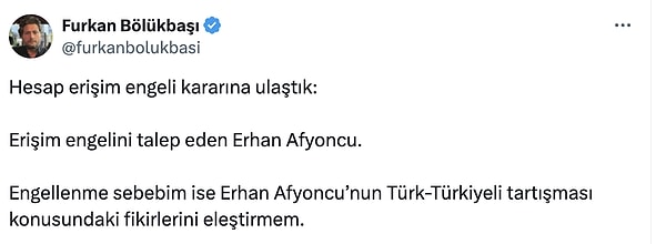 Erişim engelini Erhan Afyoncu'nun talep ettiğini iddia eden Bölükbaşı, bunun sebebini ise Türk-Türkiyeli tartışmalarında kendisini eleştirmesi olarak gösterdi.