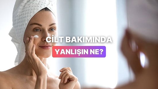 Bu Test Cilt Bakımında Yanlış Yaptığın Şeyi Ortaya Çıkarıyor!