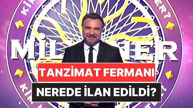 Tanzimat Fermanı Nerede İlan Edilmiştir? Kim Milyoner Olmak İster Sorusunun Cevabı