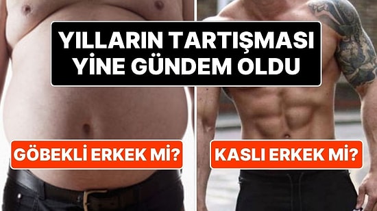 Sosyal Medyada Gündem Yine Aynı: Kaslı Erkekler mi Daha Çekici, Yoksa Göbekli Erkekler mi?