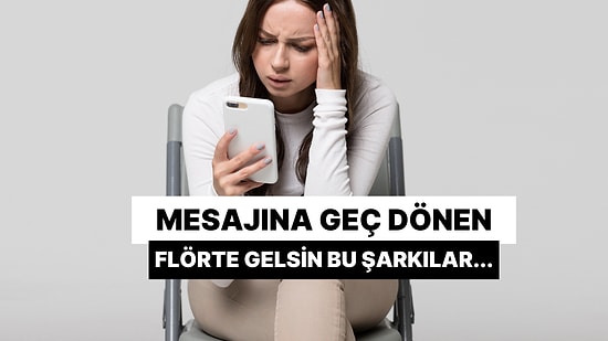 Mesajına Geç Dönen Flörte İçinden Kısık Sesle Söyleyeceğin 12 Şarkı