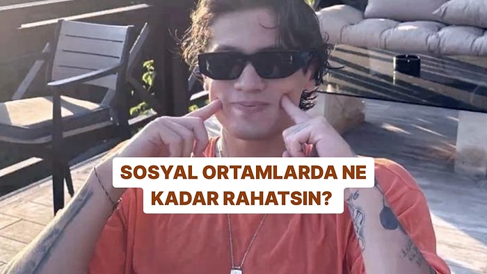 Sosyal Ortamlarda Ne Kadar Rahatsın?