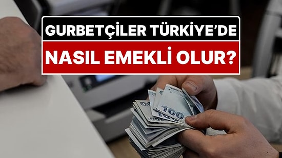 Yurt Dışında Yaşayan Türk Vatandaşları Türkiye’den Nasıl Emekli Olur?