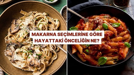 Makarna Seçimlerine Göre Hayattaki Önceliğini Söylüyoruz!