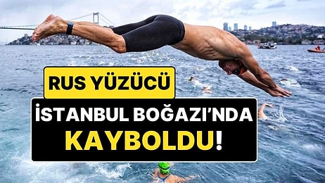 İstanbul Boğazı’ndaki Yüzme Yarışında 29 Yaşındaki Rus Yüzücü Kayboldu!