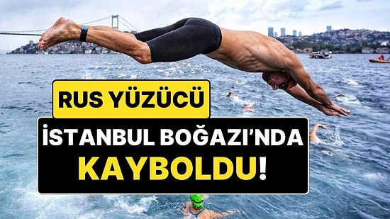İstanbul Boğazı’ndaki Yüzme Yarışında 29 Yaşındaki Rus Yüzücü Kayboldu!