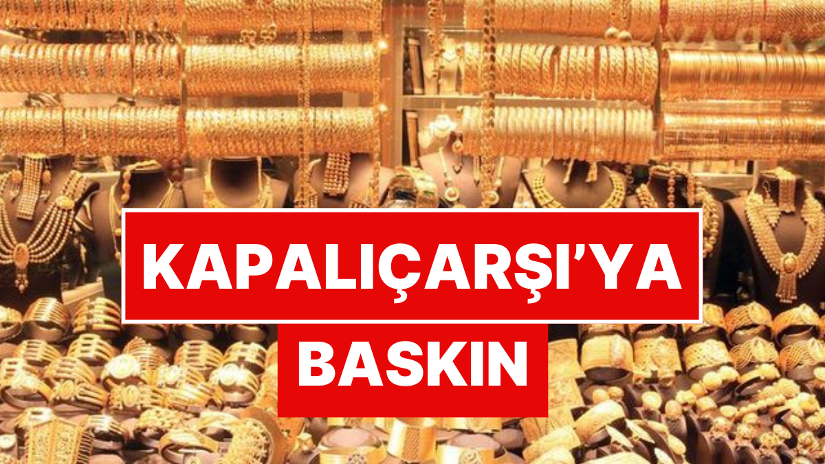 Tam 1 Milyar Lira Değerinde! Kapalıçarşı’da 23 Dükkana Baskın