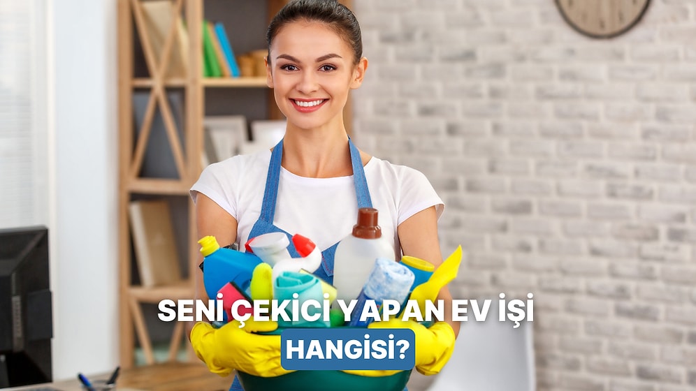 Hangi Ev İşi Seni Daha Çekici Yapıyor?
