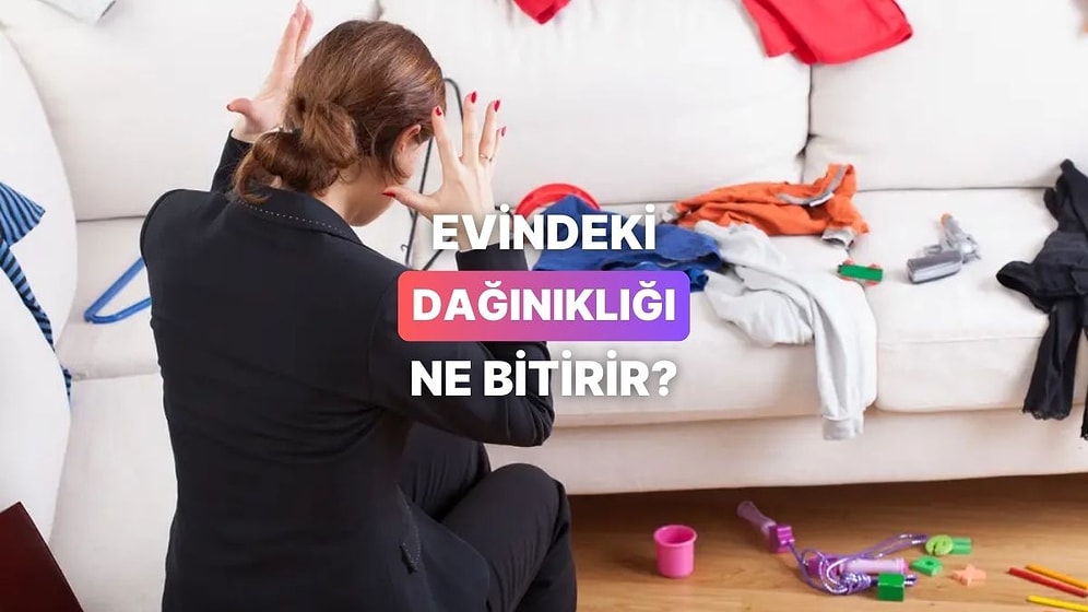 Evindeki Dağınıklığı Bitirecek Şey Ne?