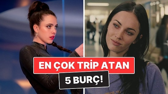 En Çok Trip Atan 5 Burç: Küçük Şeyleri Büyütmeyi Seviyorlar!