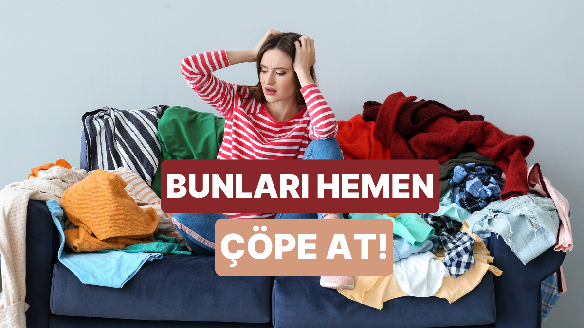 Daha Ferah ve Cool Bir Ev İçin Hemen Bugün Çöpe Atman Gereken Şeyler