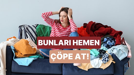 Daha Ferah ve Cool Bir Ev İçin Hemen Bugün Çöpe Atman Gereken Şeyler