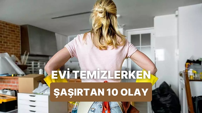 Ev Temizlerken Karşılaştığımız 10 Acayip Şey