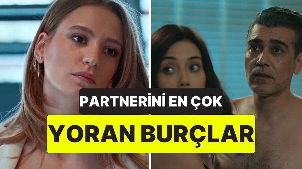 Sürekli Naz Yapıyorlar: Partnerinin Kalbini En Çok Yoran 5 Burç