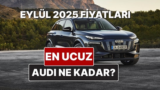 Audi Fiyat Listesi Eylül 2025! İşte Audi A3, A4, A5, A6, A7, A8 ve Q Serisi Güncel Fiyatları