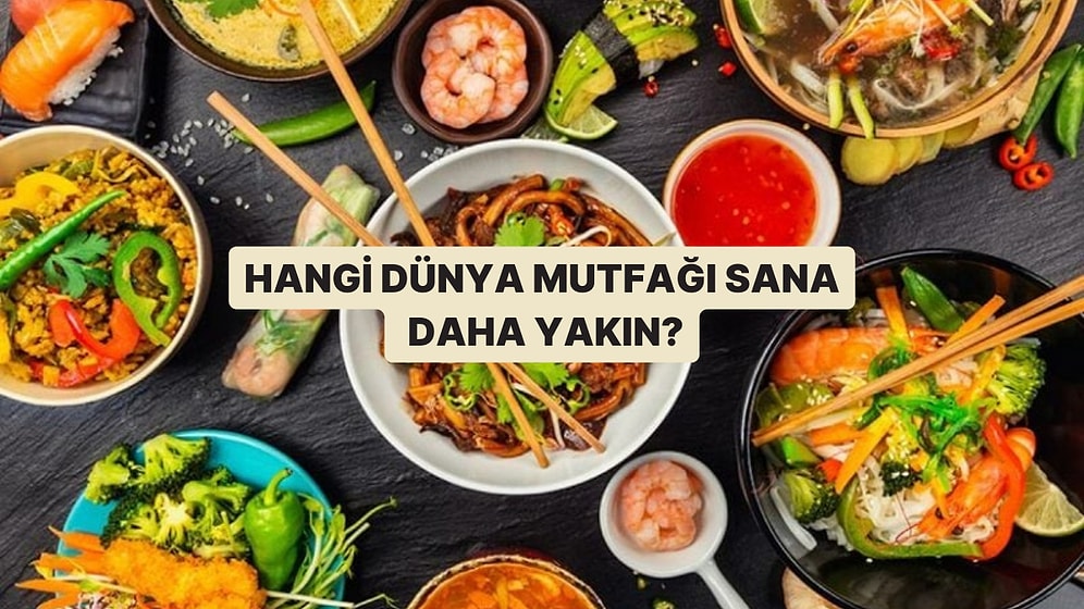Dünya Mutfaklarından Hangisi Sana Daha Yakın?