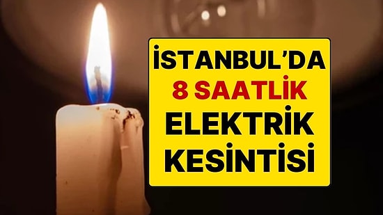 İstanbul'da 17 İlçede 8 Saat Elektrik Kesilecek: Elektrik Ne Zaman Kesilecek?