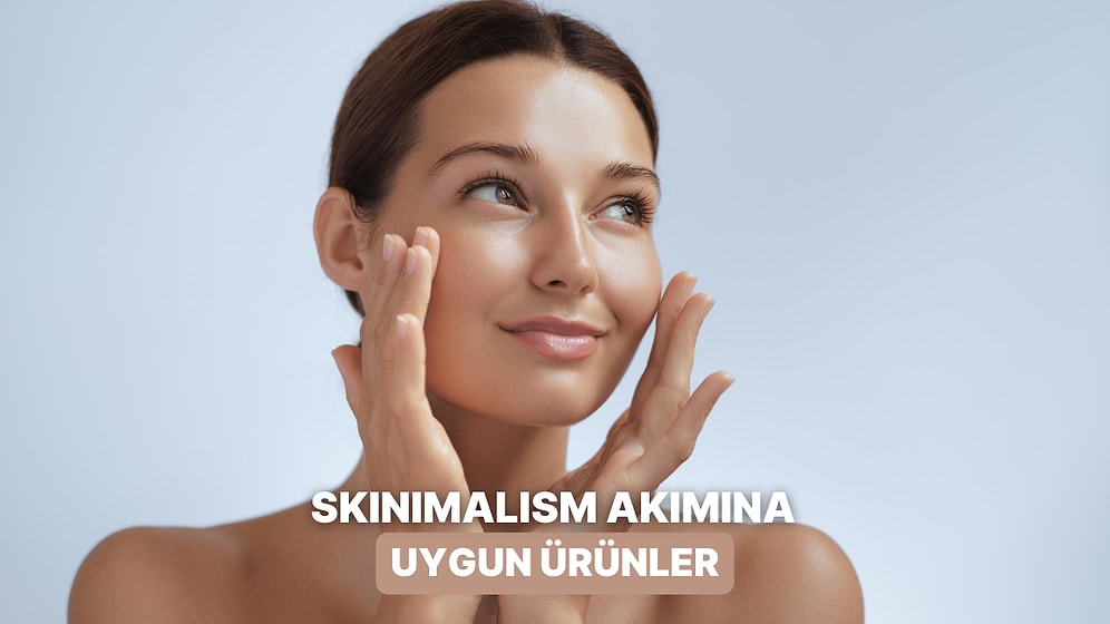 Az Ürünle Maksimum Etki Sunan Skinimalism Trendiyle Tanışmanı Sağlayacak Ürünler