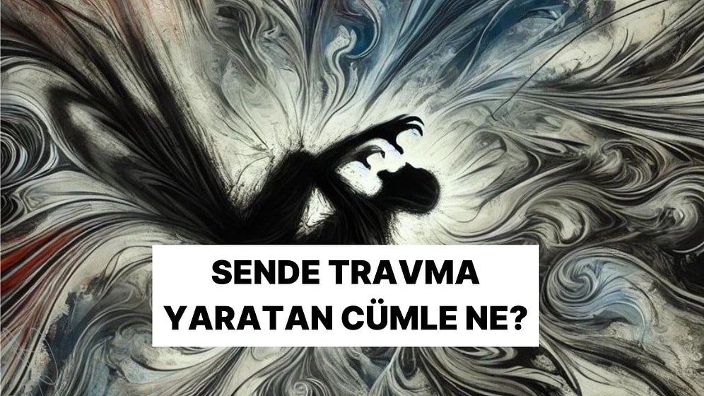 Sende Travma Bırakan Cümleyi Söylüyoruz!