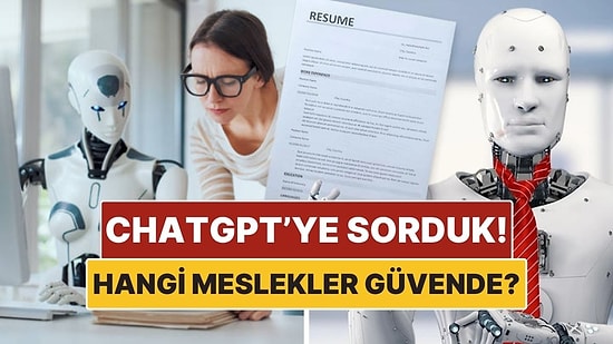 ChatGPT’ye Sorduk: Yapay Zekanın Kolay Kolay Ele Geçiremeyeceği Meslekler
