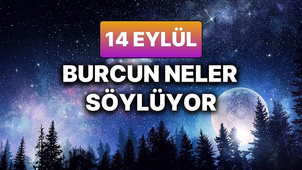 Günlük Burç Yorumuna Göre 14 Eylül Pazar Günün Nasıl Geçecek?
