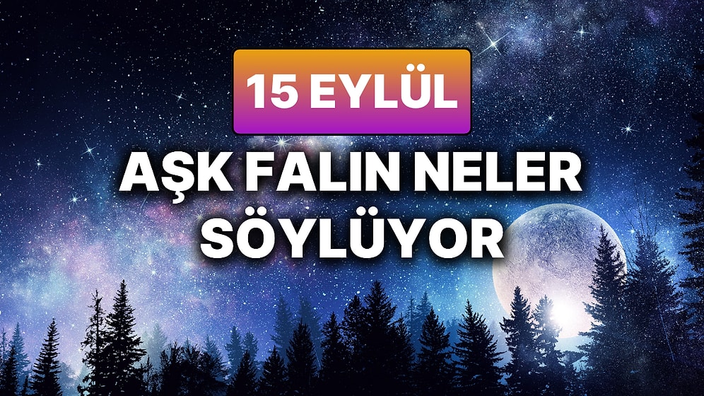 Günlük Aşk Burç Yorumuna Göre 15 Eylül Pazartesi Günün Nasıl Geçecek?