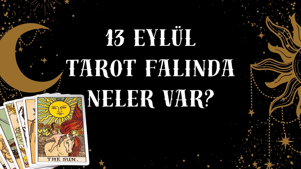 Tarot Falına Göre 13 Eylül Cumartesi Günü Senin İçin Nasıl Geçecek?