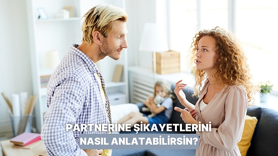 İlişkiyle İlgili Şikayetlerinizi Partnerinize Anlatmanın Yolları