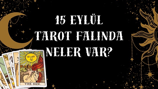 Tarot Falına Göre 15 Eylül Pazartesi Günü Senin İçin Nasıl Geçecek?