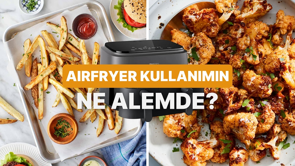 Hazırladığın Yemeklere Göre Airfryer’ı Ne Kadar Doğru Kullanıyorsun?