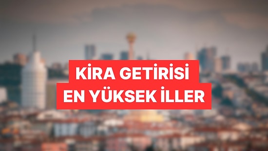 İstanbul Liste Dışı! Kira Getirisi En Yüksek 10 Şehir Açıklandı
