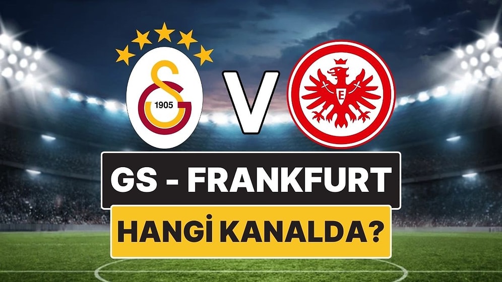 Galatasaray - Frankfurt Maçı Ne Zaman, Saat Kaçta? Galatasaray - Frankfurt Maçı Hangi Kanalda?