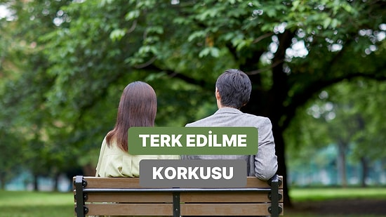 Terk Edilme Korkunuz Var mı Yok mu? Bakmanız Gereken 11 İşaret