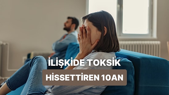 İlişkilerde İçimizdeki Toksikliği Ortaya Çıkaran Pek de Hoş Olmayan 10 An