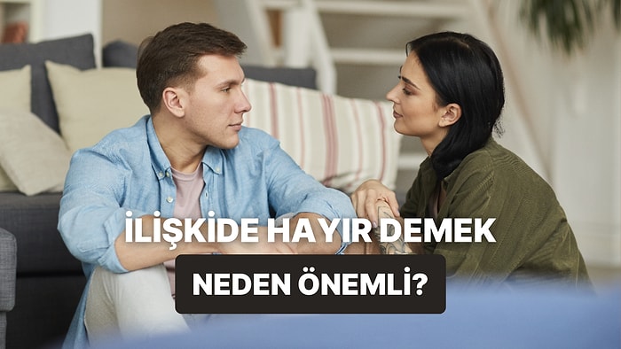 İlişkilerde Hayır Diyebilmek Neden Önemli? 10 Maddeyle Açıklıyoruz!