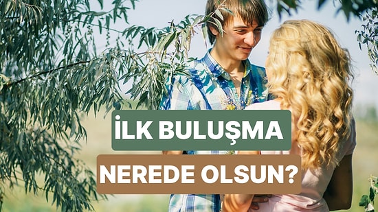 Sana Göre İdeal İlk Buluşmayı Söylüyoruz!
